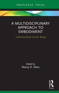 A Multidisciplinary Approach to Embodiment: Understanding Human Being