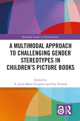 A Multimodal Approach to Challenging Gender Stereotypes in Children's Picture Books - Moya-Guijarro, A Jess (Editor), and Ventola, Eija (Editor)