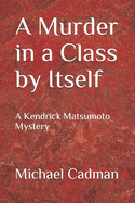 A Murder in a Class by Itself: A Kendrick Matsumoto Mystery