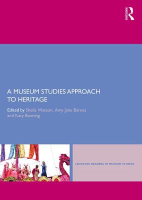 A Museum Studies Approach to Heritage - Watson, Sheila (Editor), and Barnes, Amy Jane (Editor), and Bunning, Katy (Editor)