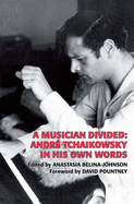 A Musician Divided: Andr? Tchaikowsky in His Own Words