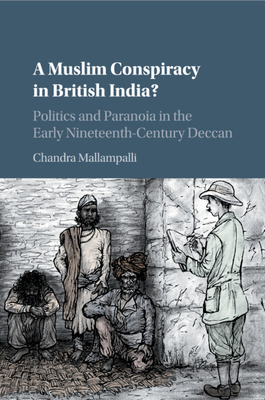 A Muslim Conspiracy in British India?: Politics and Paranoia in the Early Nineteenth-Century Deccan - Mallampalli, Chandra