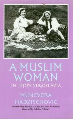 A Muslim Woman in Tito's Yugoslavia - Hadzisehovic, Munevera, and Butler, Thomas, MD (Translated by), and Risaluddin, Saba (Translated by)