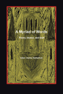 A Myriad of Words: Poetry, Stories, and Stuff