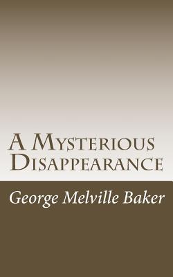 A Mysterious Disappearance - Baker, George Melville