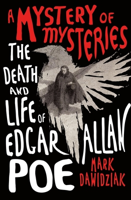 A Mystery of Mysteries: The Death and Life of Edgar Allan Poe - Dawidziak, Mark