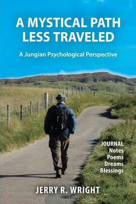 A Mystical Path Less Traveled: A Jungian Psychological Perspective - Journal Notes, Poems, Dreams, and Blessings - Wright, Jerry R