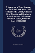 A Narrative of Four Voyages to the South Sea, North and South Pacific Ocean, Chinese Sea, Ethiopic and Southern Atlantic Ocean, Indian and Antarctic Ocean, From the Year 1822 to 1831