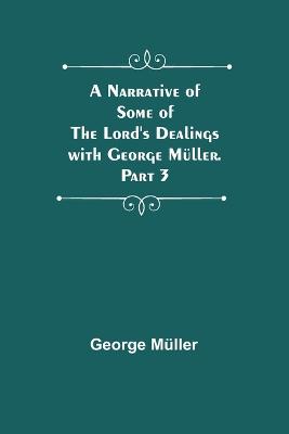 A Narrative of Some of the Lord's Dealings with George Mller. Part 3 - Mller, George