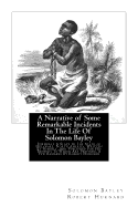 A Narrative of Some Remarkable Incidents In The Life Of Solomon Bayley: Formerly A Slave In The State of Delaware, North America; Written By Himself, And Published For His Benefit; To Which Are Prefixed, A Few Remarks By Robert Hurnard