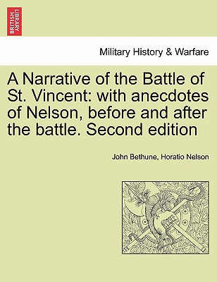 A Narrative of the Battle of St. Vincent: With Anecdotes of Nelson, Before and After the Battle. Second Edition - Bethune, John, and Nelson, Horatio
