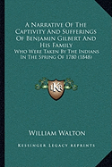 A Narrative Of The Captivity And Sufferings Of Benjamin Gilbert And His Family: Who Were Taken By The Indians In The Spring Of 1780 (1848)
