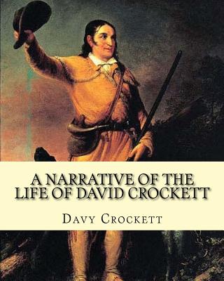 A narrative of the life of David Crockett By: Davy Crockett: Written by himself. - Crockett, Davy