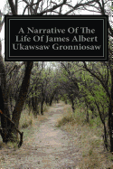 A Narrative of the Life of James Albert Ukawsaw Gronniosaw: A Narrative of the Most Remarkable Particulars in the Life of James Albert Ukawsaw Gronniosaw, an African Prince, as Related by Himself