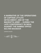 A Narrative of the Operations of Captain Little's Detachment, and of the Mahratta Army ... During the Late Confederacy in India, Against the Nawab Tippoo Sultan Bahadur