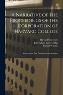 [A narrative of the proceedings of the Corporation of Harvard College relative to the late disorders in that seminary.