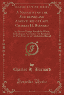 A Narrative of the Sufferings and Adventures of Capt. Charles H. Barnard: In a Recent Voyage Round the World, Including an Account of His Residence for Two Years on an Uninhabited Island (Classic Reprint)