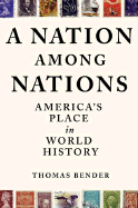 A Nation Among Nations: America's Place in World History - Bender, Thomas