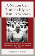 A Nation Can Rise No Higher Than Its Women: African American Muslim Women in the Movement for Black Self-Determination, 1950-1975