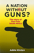 A Nation Without Guns?: The Story of Gun Free South Africa