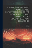 A National Training Manual and Procedural Guide for Police and Public Safety Radio Communications Personnel