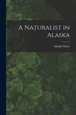 A Naturalist in Alaska - Murie, Adolph 1899-