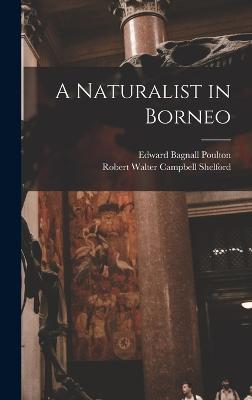 A Naturalist in Borneo - Poulton, Edward Bagnall, and Shelford, Robert Walter Campbell