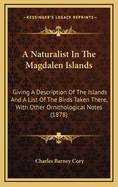 A Naturalist in the Magdalen Islands: Giving a Description of the Islands and a List of the Birds Taken There, with Other Ornithological Notes