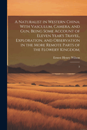 A Naturalist in Western China: With Vasculum, Camera, and gun, Being Some Account of Eleven Year's Travel, Exploration, and Observation in the More Remote Parts of the Flowery Kingdom; 2