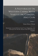 A Naturalist In Western China With Vasculum, Camera, And Gun: Being Some Account Of Eleven Years' Travel, Exploration, And Observation In The More Remote Parts Of The Flowery Kingdom; Volume 1