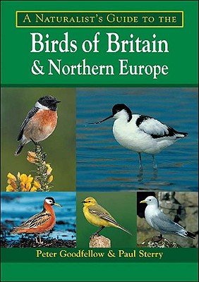 A Naturalist's Guide to the Birds of Britain and Northern Europe - Goodfellow, Peter