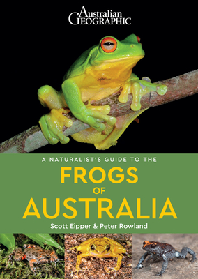 A Naturalist's Guide to the Frogs of Australia - Rowland, Peter, and Eipper, Scott