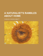 A Naturalist's Rambles about Home - Abbott, Charles Conrad