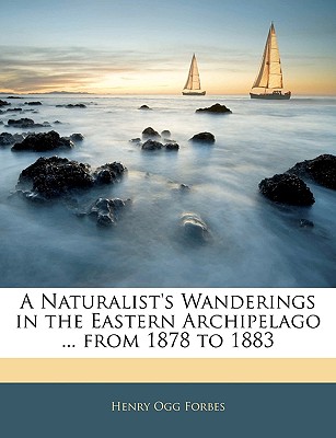 A Naturalist's Wanderings in the Eastern Archipelago ... from 1878 to 1883 - Forbes, Henry Ogg