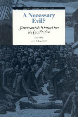 A Necessary Evil?: Slavery and the Debate of the Constitution - Kaminski, John P (Editor)