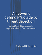 A network defender's guide to threat detection: Using Zeek, Elasticsearch, Logstash, Kibana, Tor, and more.