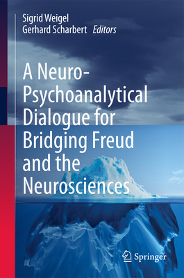 A Neuro-Psychoanalytical Dialogue for Bridging Freud and the Neurosciences - Weigel, Sigrid (Editor), and Scharbert, Gerhard (Editor)