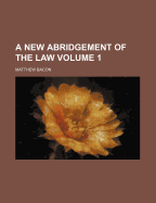 A New Abridgement of the Law Volume 1