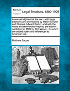 A new abridgment of the law: with large additions and corrections by Henry Gwyllin and Charles Edward Dodd; and with the notes and references made to the edition published in 1809 by Bird Wilson; to which are added notes and references to American law