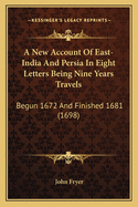 A New Account of East-India and Persia in Eight Letters Being Nine Years Travels: Begun 1672 and Finished 1681 (1698)