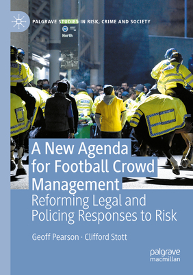 A New Agenda For Football Crowd Management: Reforming Legal and Policing Responses to Risk - Pearson, Geoff, and Stott, Clifford