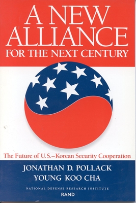 A New Alliance for the Next Century: The Future of U.S.--Korean Security Cooperation - Goldberg, Daniel S, and Cha, Y K