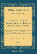 A New and Complete Dictionary of the English and German Languages, Vol. 1: For General Use; Containing a Concise Grammar of Either Language, Dialogues with Reference to Grammatical Forms and Rules on Pronunciation (Classic Reprint)
