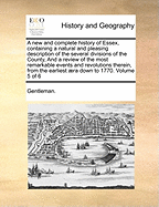 A new and Complete History of Essex, Containing a Natural and Pleasing Description of the Several Divisions of the County, And a Review of the Most Remarkable Events and Revolutions Therein, From the Earliest ra Down to 1770. of 6; Volume 1
