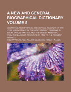 A New and General Biographical Dictionary: Containing an Historical and Critical Account of the Lives and Writings of the Most Eminent Persons in Every Nation; Particularly the British and Irish; from the Earliest Accounts of Time to the Present Period