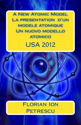 A New Atomic Model La presentation d'un modele atomique - Petrescu, Florian Ion T