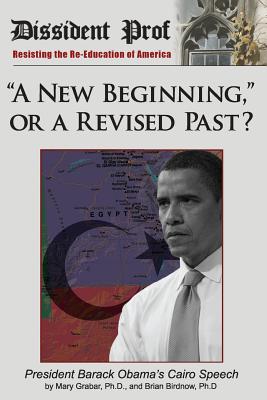 "A New Beginning," or a Revised Past?: Barack Obama's Cairo Speech - Birdnow, Brian E, and Grabar, Mary