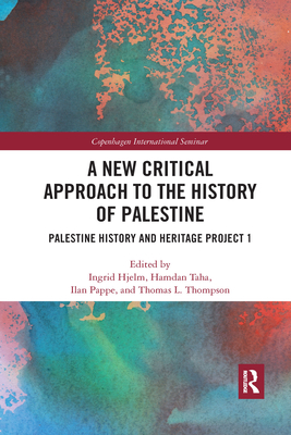 A New Critical Approach to the History of Palestine: Palestine History and Heritage Project 1 - Hjelm, Ingrid (Editor), and Taha, Hamdan (Editor), and Pappe, Ilan (Editor)