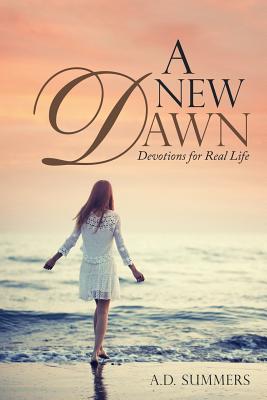 A New Dawn: Devotions for Real Life - Summers, A D