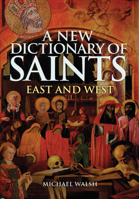 A New Dictionary of Saints: East and West - Walsh, Michael